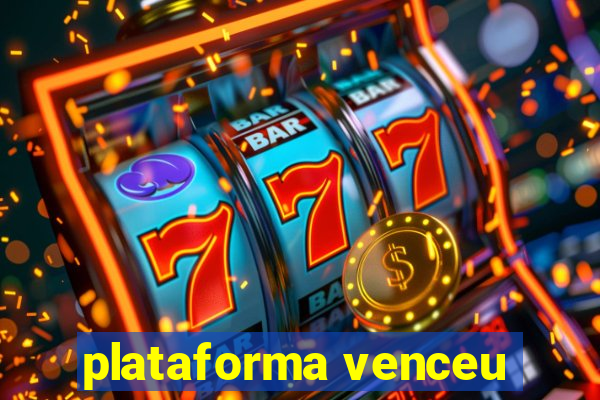 plataforma venceu